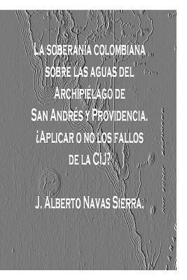 bokomslag La soberania colombiana sobre las Aguas del Archipielago de San Andres y Providencia: Aplicar o no los fallos de la CIJ?