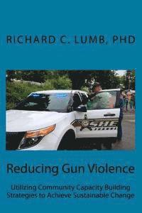 Richard C. Lumb - Reducing Gun Violence: Utilizing Community Capacity Building Strategies to Achieve Sustainable Change, Häftad