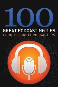 bokomslag 100 Great Podcasting Tips: From 100 Great Podcasters