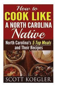 bokomslag Cook Like a North Carolina Native: The Best Southern Cooking Recipes - North Carolina's 5 Top Meals and Their Recipes