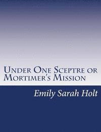 bokomslag Under One Sceptre or Mortimer's Mission: The Story of the Lord of the Marches