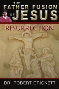 The Father Fusion Of Jesus - Resurrection 1