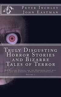 bokomslag Truly Disgusting Horror Stories and Bizarre Tales of Terror: Six Bedtime Horror Stories for the Deranged that will leave you Chuckling and Chilled