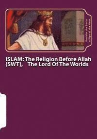 bokomslag Islam: The Religion Before Allah {swt}, The Lord Of The Worlds: The Secret Knowledge of Al-Qur'an-al Azeem