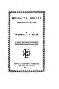 Frederick A. Ober - Hernando Cortés, Conqueror of Mexico, Häftad
