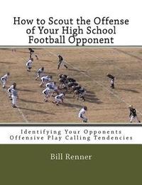 bokomslag How to Scout the Offense of Your High School Football Opponent: Identifying Your Opponents Offensive Play Calling Tendencies