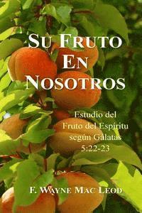 bokomslag Su Fruto en Nosotros: Estudio del Fruto del Espíritu Según Gálatas 5:22-23