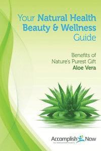 bokomslag Your Natural Health Beauty and Wellness Guide: Benefits of Nature's Purest Gift Aloe Vera