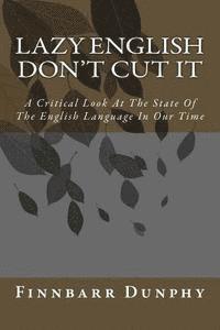 bokomslag Lazy English Don't Cut It: A Critical Look At The State Of The English Language In Our Time