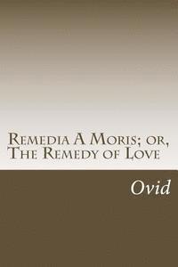 bokomslag Remedia A Moris; or, The Remedy of Love