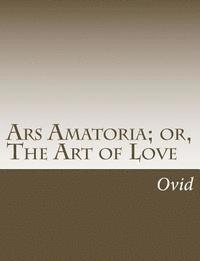 bokomslag Ars Amatoria; or, The Art of Love
