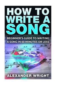 bokomslag How to Write a Song: Beginner's Guide to Writing a Song in 60 Minutes or Less