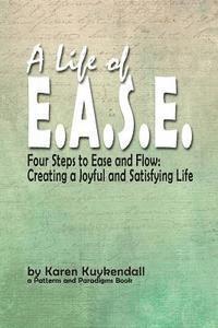 bokomslag A Life of E.A.S.E.: Four Steps to Ease and Flow: Creating a Joyful and Satisfying Life