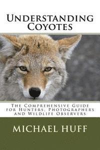 bokomslag Understanding Coyotes: The Comprehensive Guide for Hunters, Photographers and Wildlife Observers