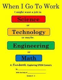 bokomslag When I Go To Work: Exploring STEM k-2