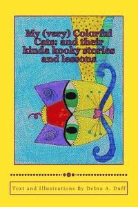 My (very) Colorful Cats: and their kinda kooky stories and lessons 1