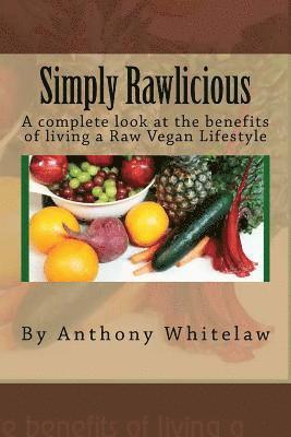 Simply Rawlicious: A complete look at the benefits of living a Raw Vegan Lifestyle 1