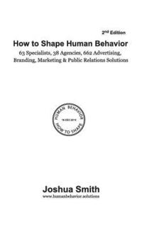 bokomslag How To Shape Human Behavior (2nd Edition): 63 Specialists. 38 Agencies. 662 Advertising, Branding, Marketing & Public Relations Solutions