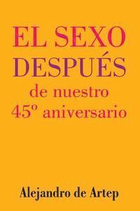 Alejandro De Artep - Sex After Our 45th Anniversary (Spanish Edition) - El sexo después de nuestro 45° aniversario, Häftad