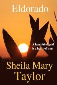 Sheila Mary Taylor - Eldorado: A handful of gold is a heart of iron, Häftad
