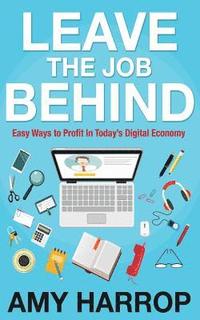 bokomslag Leave the Job Behind: Easy Ways to Profit in Today's Digital Economy