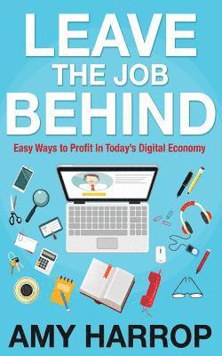 Leave the Job Behind: Easy Ways to Profit in Today's Digital Economy 1