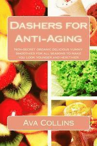 bokomslag Dashers for Anti-Aging: Non-secret organic delicious yummy smoothies for all seasons to make you look younger and healthier