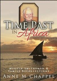 bokomslag Time Past in Africa: Mervyn Smithyman & Family Recollections