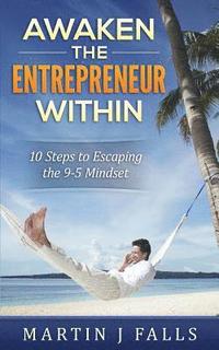 bokomslag Awaken the Entrepreneur Within: 10 Steps to Escaping the 9-5 Mindset