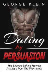George Klein - Dating by Persuasion: The Science behind How to Attract a Man You Want Now (Dating Advice for Women, How to Attract Men), Häftad