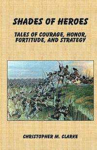 bokomslag Shades of Heroes: Tales of Courage, Honor, Fortitude, and Strategy