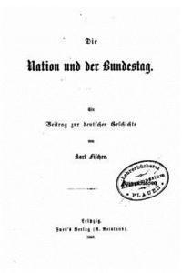 bokomslag Die Nation Und Der Bundestag, Ein Beitrag Zur Deutschen Geschichte Von Karl Fischer