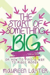 The Start of Something BIG: or How to find an idea to make money 1