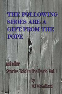 The Following Shoes are a Gift from the Pope: and other Stories Told in the Dark Vol. 1 1