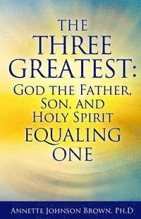 bokomslag The Three Greatest: God the Father, Son, and Holy Spirit Equaling One
