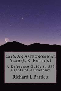 Richard J. Bartlett - 2016: An Astronomical Year (U.K. Edition): A Reference Guide to 365 Nights of Astronomy, Häftad