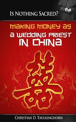 Christian D. Taulkinghorn - Is Nothing Sacred? Making Money as a Wedding Priest in China, Häftad
