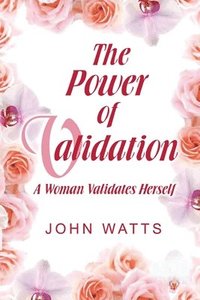 bokomslag The Power of Validation: A Woman Validates Herself