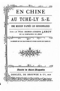 En Chine. Au Tché-ly S.-E. Une mission d'après les missionnaires