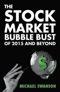 The Stock Market Bubble Bust of 2015 and Beyond 1