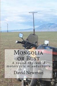 David Newman - Mongolia or Bust: A round-the-world motorcycle misadventure, Häftad