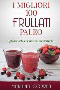 Mariana Correa - I MIGLIORI 100 FRULLATI Paleo: Ricette che amerai sicuramente, Häftad