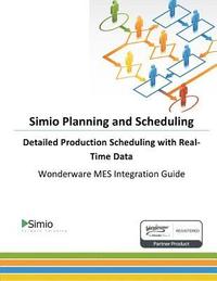 bokomslag Simio Planning and Scheduling: Detailed Production Scheduling with Real-Time Data: Wonderware MES Integration Guide