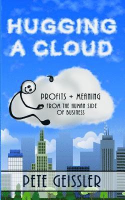 bokomslag Hugging A Cloud: Profits + Meaning From the Human Side of Business