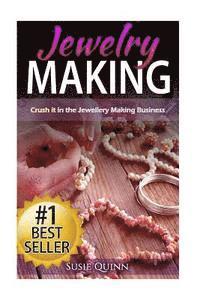 bokomslag Jewelry Making: Crush it in the Jewelry Making Business (Make Huge Profits by Designing Exquisite Beautiful Jewelry Right In Your Own