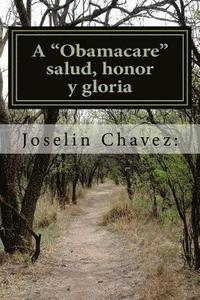 bokomslag A 'Obamacare' salud, honor y gloria: Guía fácil para entender si la ley ACA 'Obamacare' es para nosotros y lo que deberíamos hacer para aprovecharlo.