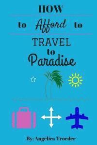 Angelica Troeder - How to Afford to Travel to Paradise, Häftad