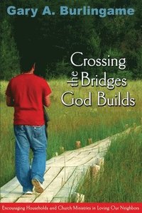 bokomslag Crossing the Bridges God Builds: Encouraging Households and Church Ministries In Loving Our Neighbors
