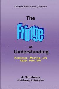 bokomslag The Fringe of Understanding: Questions that exist on the fringe of understanding--Awareness - Meaning - Life - Death - Pain - Evil