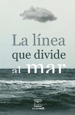 La línea que divide al mar: Antología de cuentos ganadores del II Certamen Literario de la UNAM San Antonio y Letras en la Frontera 1